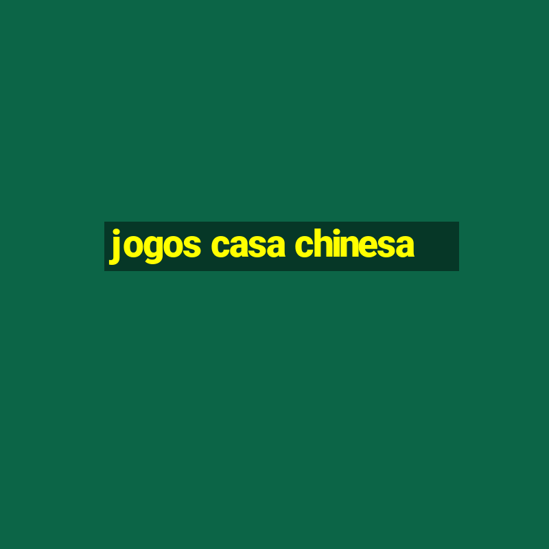 jogos casa chinesa