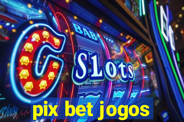 pix bet jogos