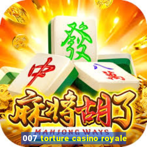 007 torture casino royale