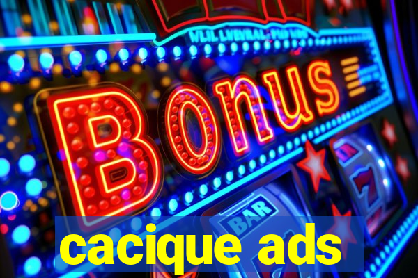 cacique ads