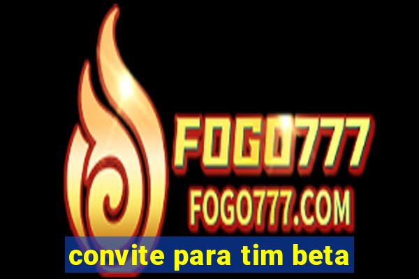 convite para tim beta