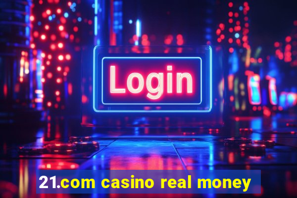 21.com casino real money