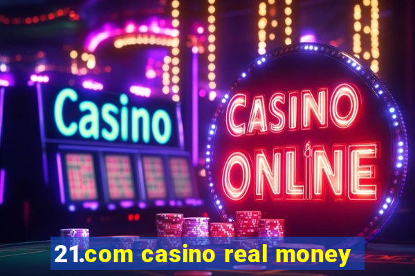 21.com casino real money