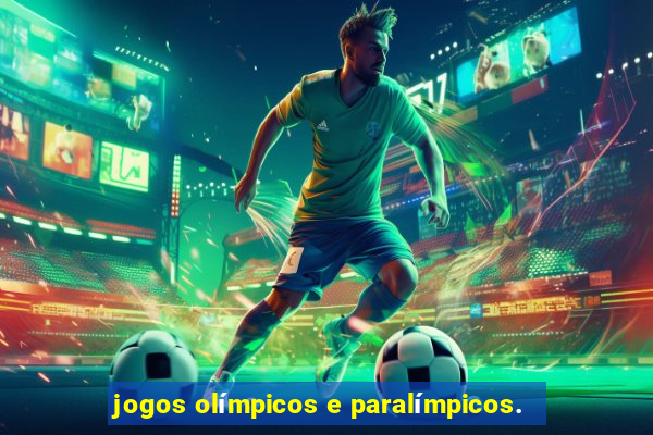 jogos olímpicos e paralímpicos.