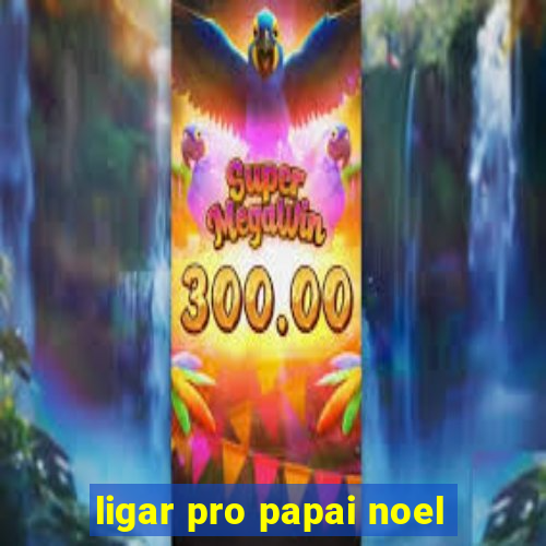 ligar pro papai noel