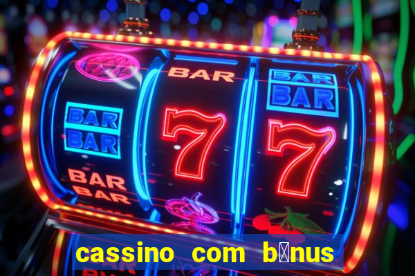 cassino com b么nus gr谩tis no cadastro 2023