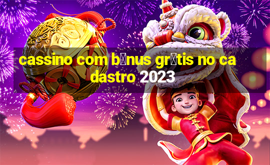 cassino com b么nus gr谩tis no cadastro 2023