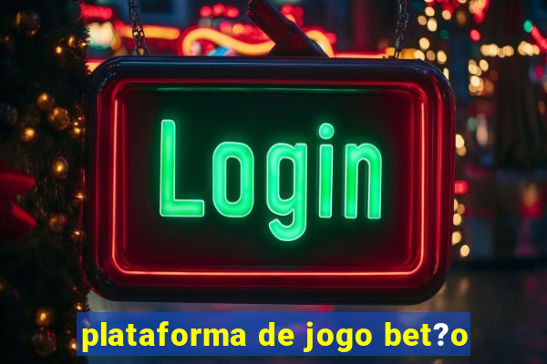 plataforma de jogo bet?o