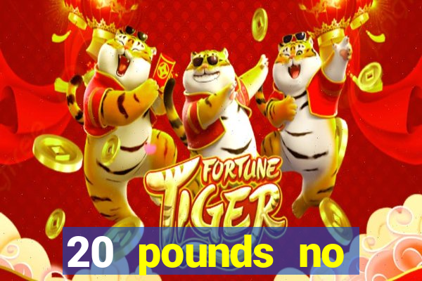 20 pounds no deposit casino