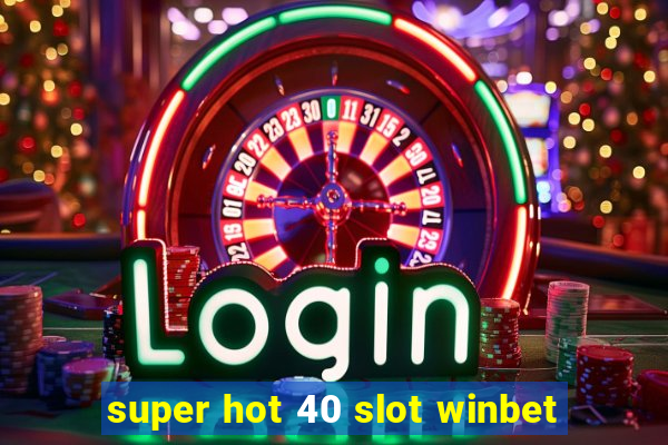 super hot 40 slot winbet