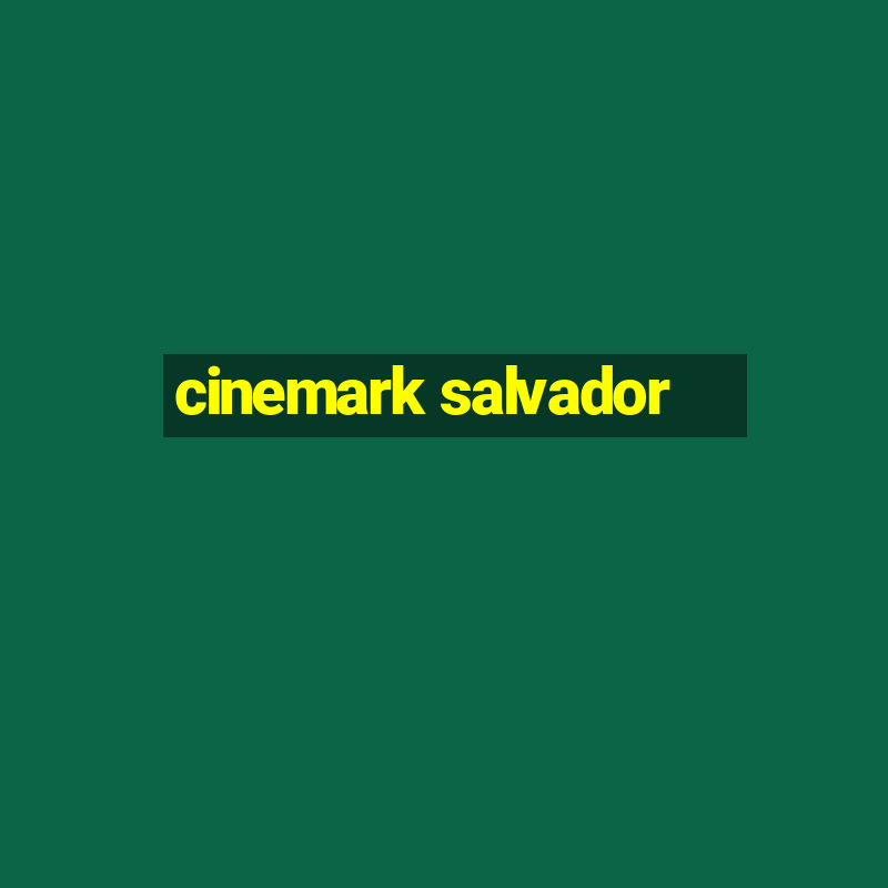 cinemark salvador