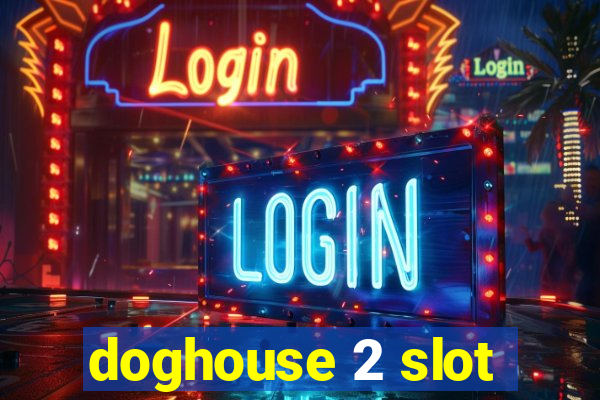 doghouse 2 slot