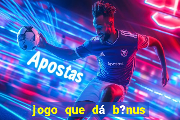 jogo que dá b?nus no cadastro