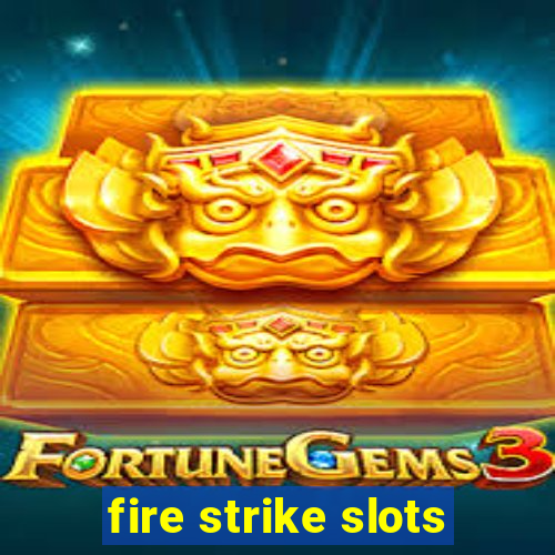 fire strike slots