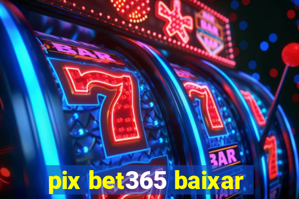 pix bet365 baixar