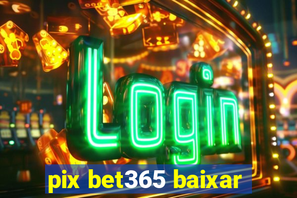 pix bet365 baixar