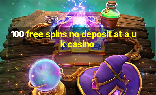 100 free spins no deposit at a uk casino