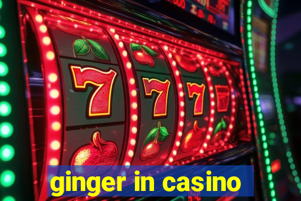 ginger in casino