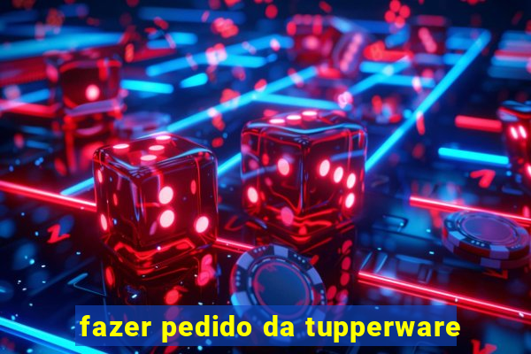 fazer pedido da tupperware