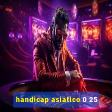 handicap asiatico 0 25