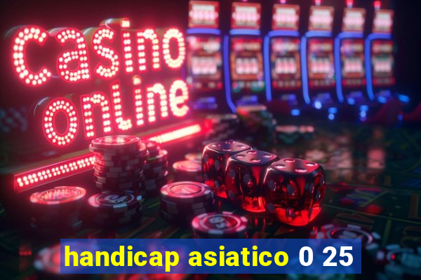 handicap asiatico 0 25