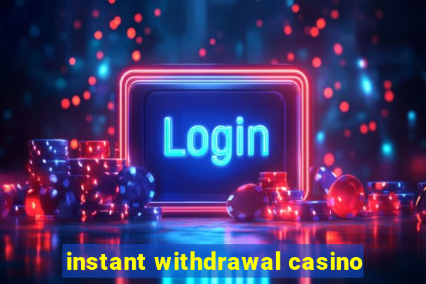 instant withdrawal casino