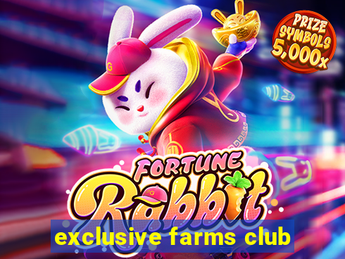 exclusive farms club