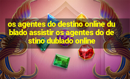 os agentes do destino online dublado assistir os agentes do destino dublado online