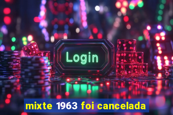 mixte 1963 foi cancelada