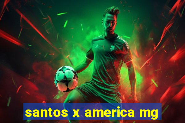 santos x america mg