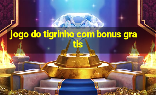 jogo do tigrinho com bonus gratis