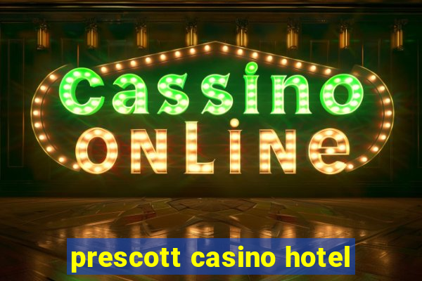 prescott casino hotel