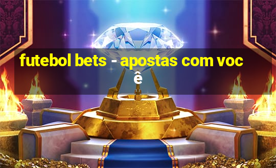 futebol bets - apostas com você