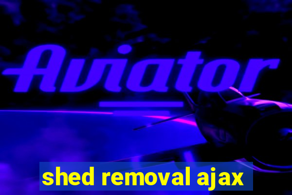 shed removal ajax