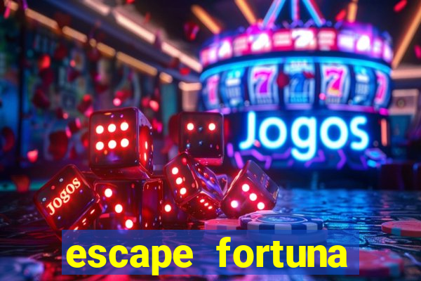 escape fortuna fazer 250