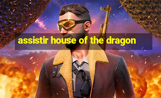 assistir house of the dragon