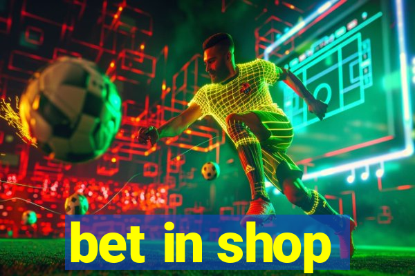 bet in shop