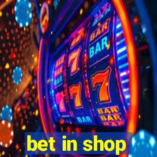 bet in shop