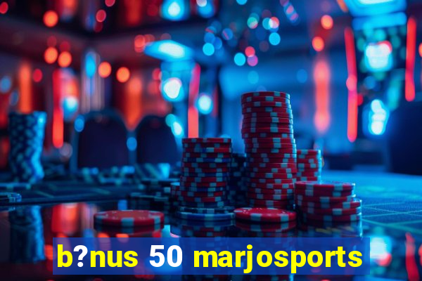 b?nus 50 marjosports