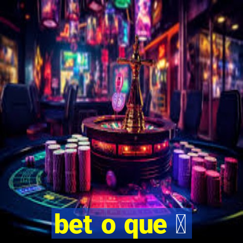 bet o que 茅