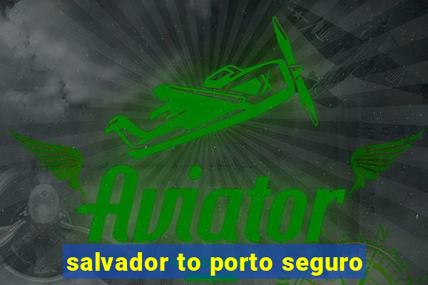 salvador to porto seguro