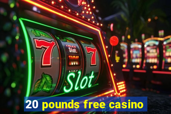 20 pounds free casino