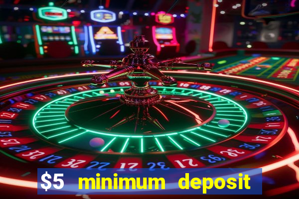 $5 minimum deposit casino 2022