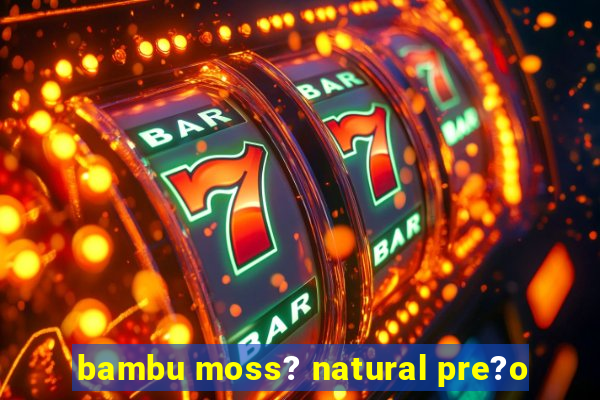 bambu moss? natural pre?o