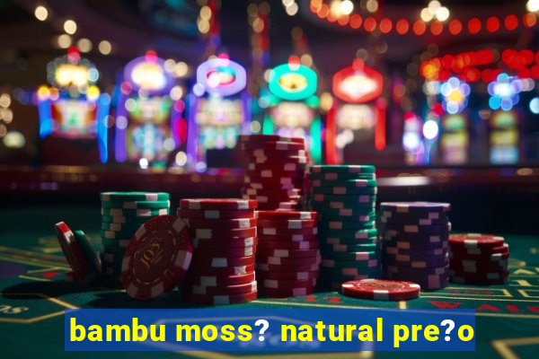 bambu moss? natural pre?o