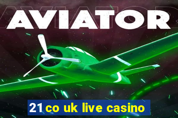 21 co uk live casino