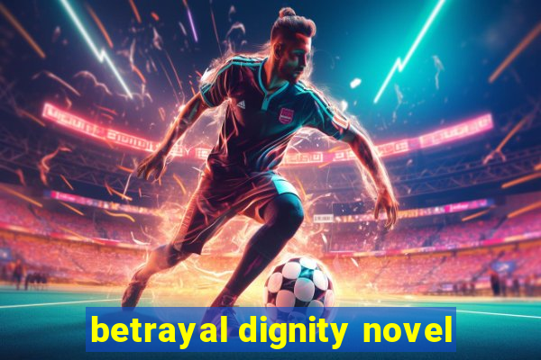 betrayal dignity novel