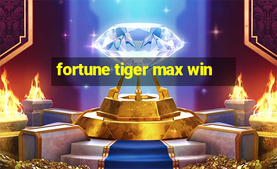 fortune tiger max win