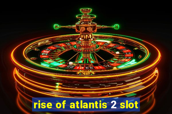 rise of atlantis 2 slot