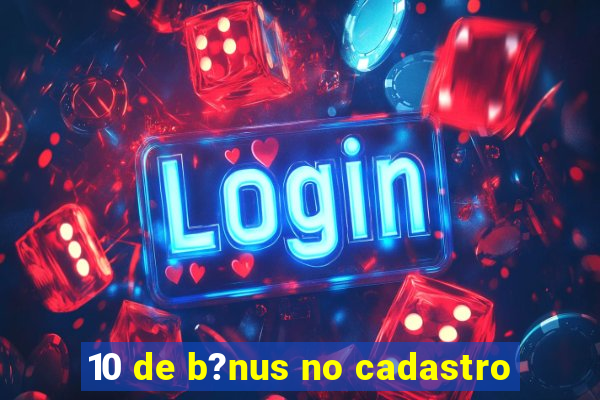 10 de b?nus no cadastro